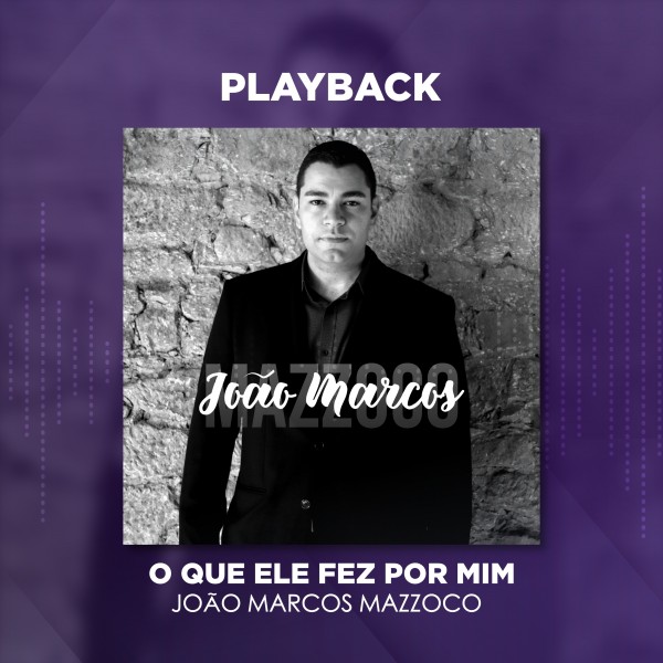 JOÃO MARCOS MAZZOCCO - O QUE ELE FEZ POR MIM - SINGLE PLAYBACK