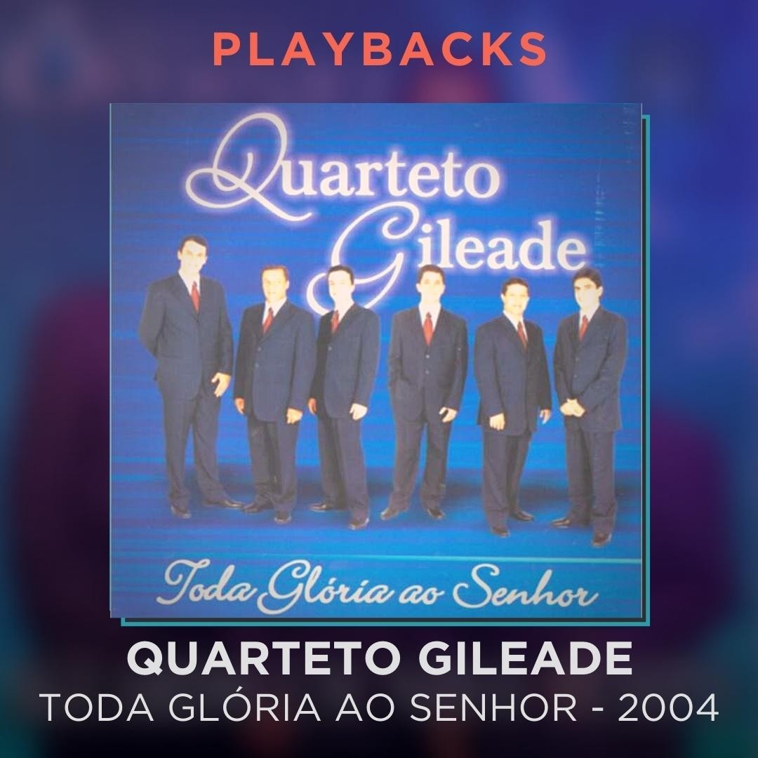 QUARTETO GILEADE – TODA GLÓRIA AO SENHOR – PLAYBACKS