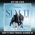 SEM TI NÃO TENHO AONDE IR - KIT DE VOZ